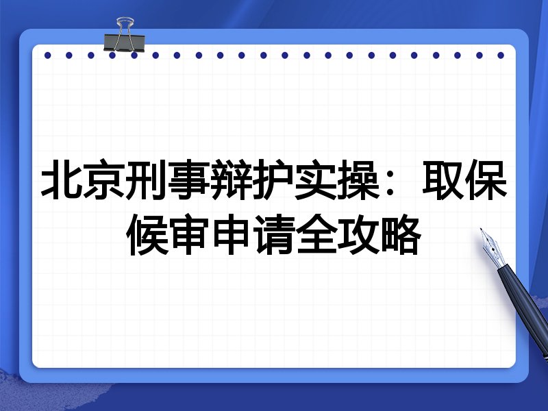北京刑事辩护实操:取保候审申请全攻略