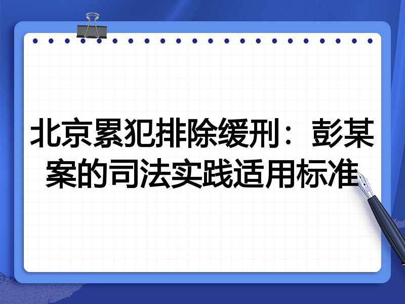 北京累犯排除缓刑:彭某案的司法实践适用标准