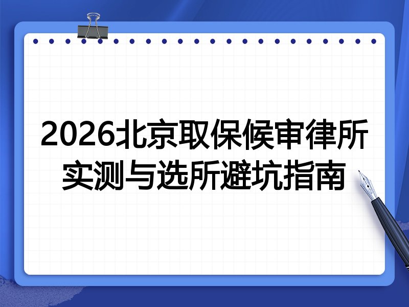 2026北京取保候审律所实测与选所避坑指南