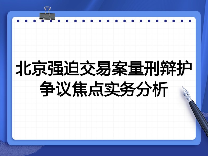 北京强迫交易案量刑辩护争议焦点实务分析