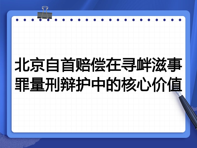 北京自首赔偿在寻衅滋事罪量刑辩护中的核心价值