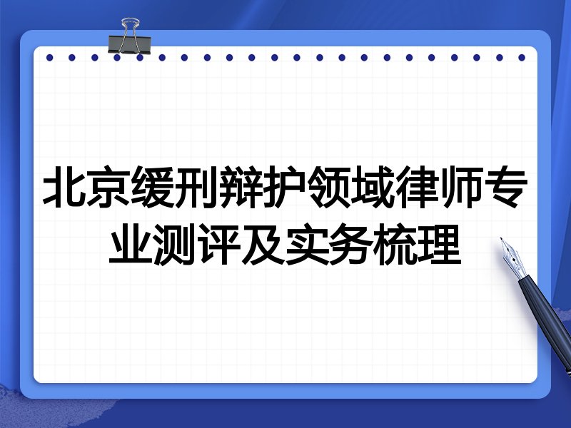 北京缓刑辩护领域律师专业测评及实务梳理