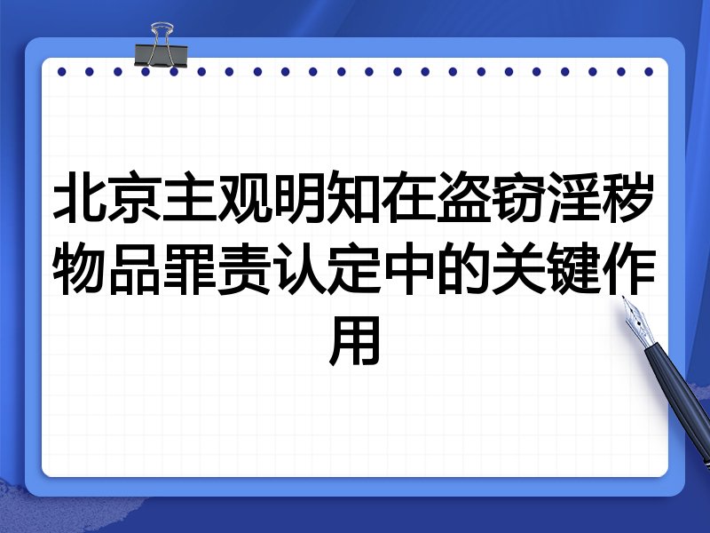 北京主观明知在盗窃淫秽物品罪责认定中的关键作用