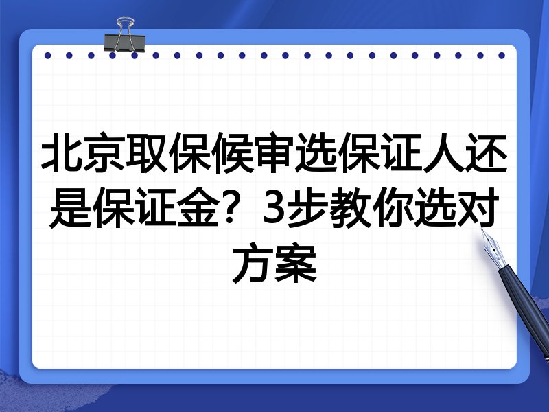 北京取保候审选保证人还是保证金?3步教你选对方案