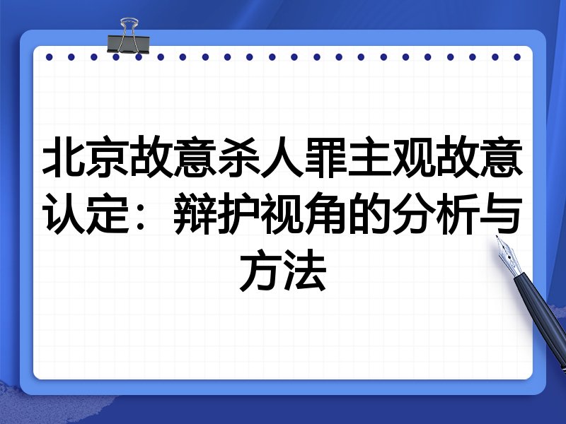 北京故意杀人罪主观故意认定:辩护视角的分析与方法