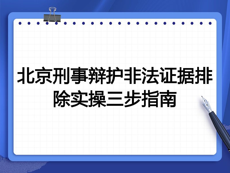北京刑事辩护非法证据排除实操三步指南