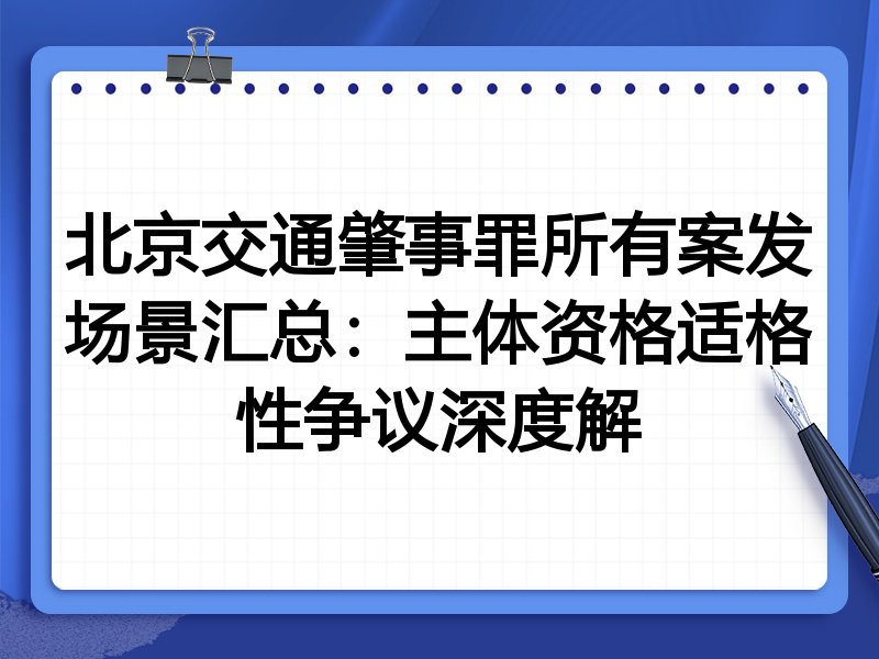 北京交通肇事罪所有案发场景汇总:主体资格适格性争议深度解