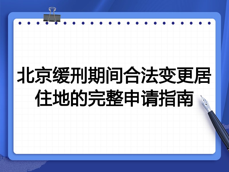北京缓刑期间合法变更居住地的完整申请指南