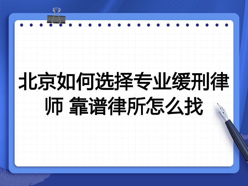 北京如何选择专业缓刑律师 靠谱律所怎么找