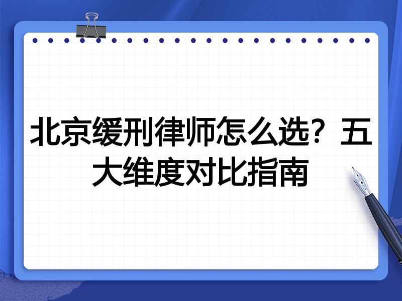 北京缓刑律师怎么选？五大维度对比指南