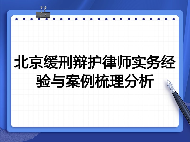 北京缓刑辩护律师实务经验与案例梳理分析