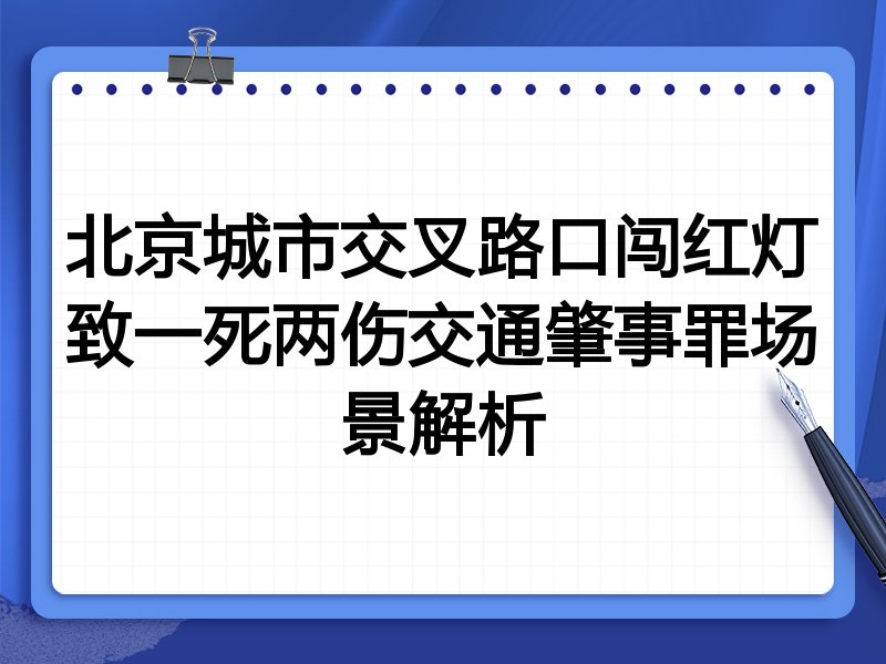北京城市交叉路口闯红灯致一死两伤交通肇事罪场景解析