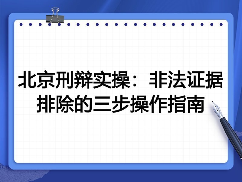 北京刑辩实操:非法证据排除的三步操作指南
