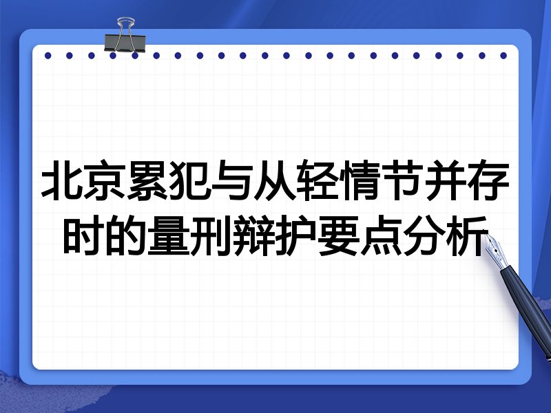 北京累犯与从轻情节并存时的量刑辩护要点分析